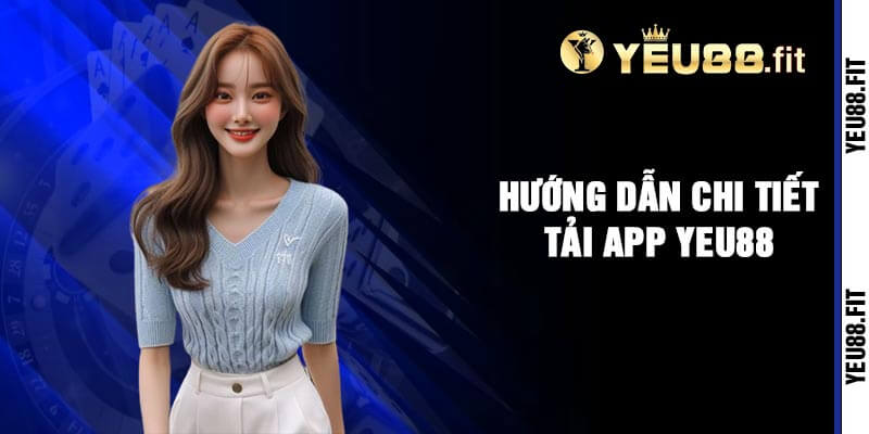 Hướng Dẫn Chi Tiết Tải App Yeu88