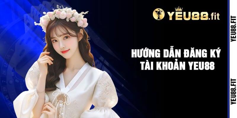 Hướng Dẫn Đăng Ký Tài Khoản Yeu88